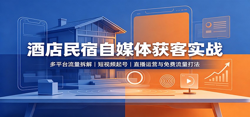 酒店民宿自媒体获客实战：多平台流量拆解，短视频起号，直播运营与免费流量打法-白蛇网