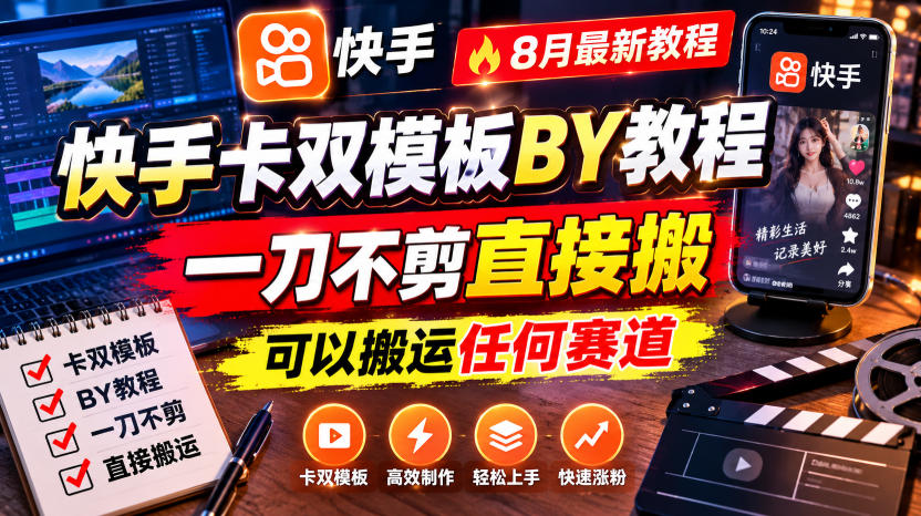 快手卡双模板搬运教程,8月最新教程,一刀不剪直接搬,可以搬运任何赛道-白蛇网