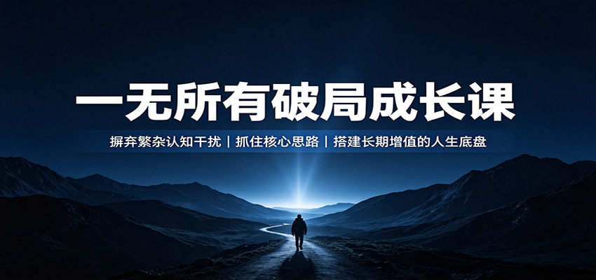 一无所有破局成长课：摒弃繁杂认知干扰，抓住核心思路，搭建长期增值的人生底盘-白蛇网