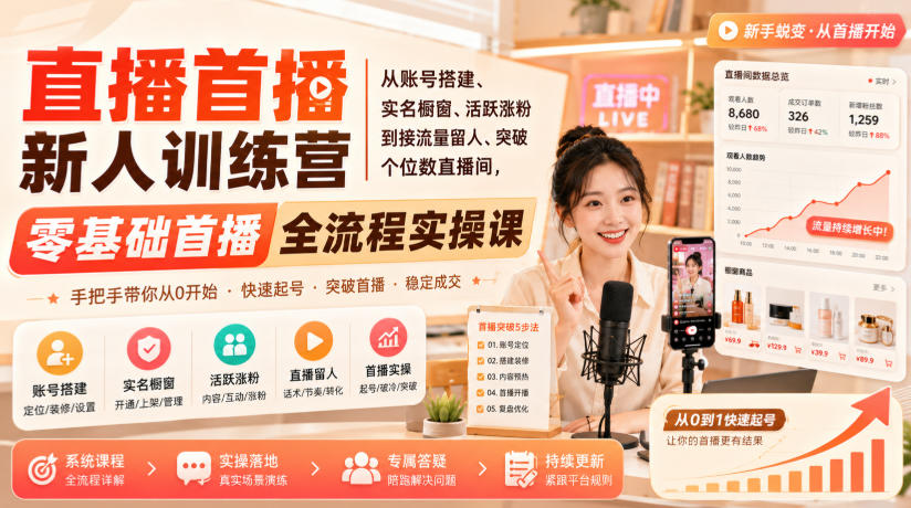 直播首播新人训练营|从账号搭建、实名橱窗、活跃涨粉到接流量留人、突破个位数直播间,零基础首播全流程实操课-白蛇网