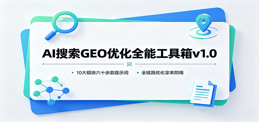 AI搜索GEO优化全能工具箱v1.0：10大模块六十余套提示词，全链路优化拿来即用-白蛇网