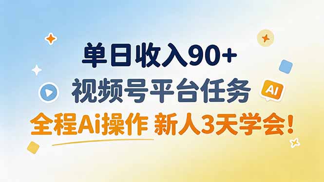 单日收入90+，视频号平台任务，全程Ai操作 新人3天学会！-白蛇网