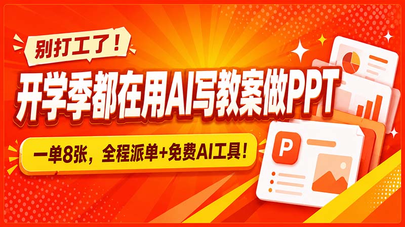 别打工了!开学季都在用AI写教案做PPT,一单8张,全程派单+免费AI工具!-白蛇网