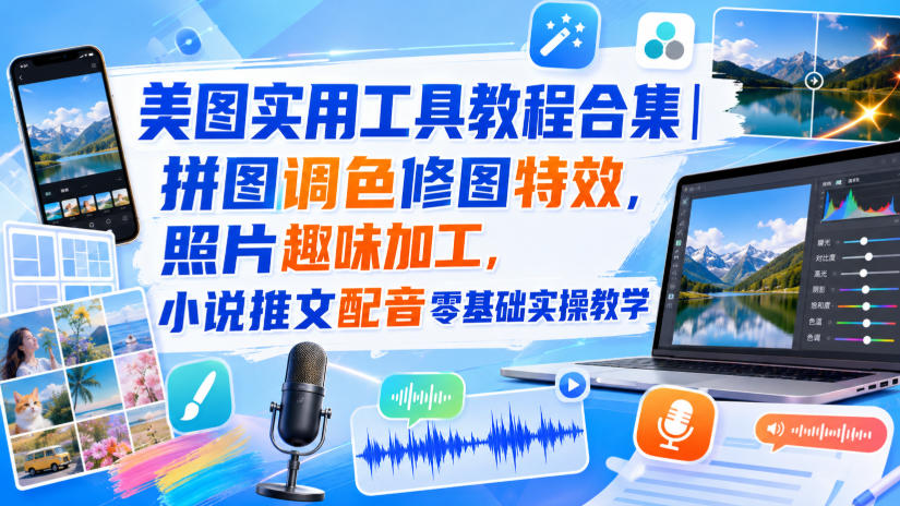 美图实用工具教程合集｜拼图调色修图特效，照片趣味加工，小说推文配音零基础实操教学-白蛇网
