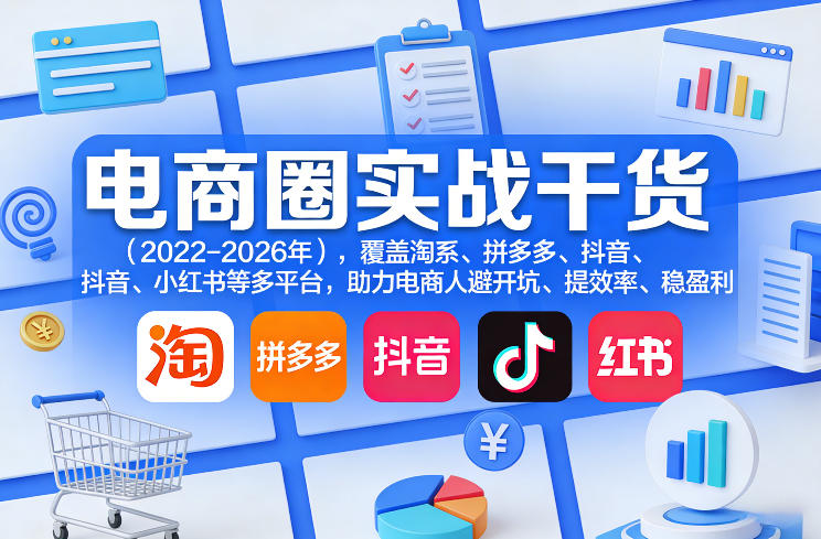电商圈实战干货(2023-2026年)，覆盖淘系、拼多多、抖音、小红书等多平台，助力电商人避开坑、提效率、稳盈利(更新08月31日)-白蛇网
