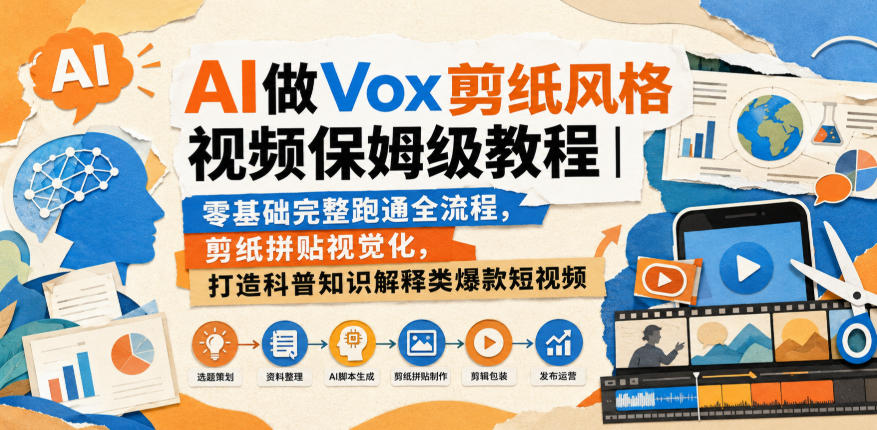 AI做Vox剪纸风格视频保姆级教程｜零基础完整跑通全流程，剪纸拼贴视觉化，打造科普知识解释类爆款短视频-白蛇网