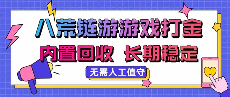 八荒链游,游戏打金,内置回收,无需人工值守,长期稳定收益-白蛇网