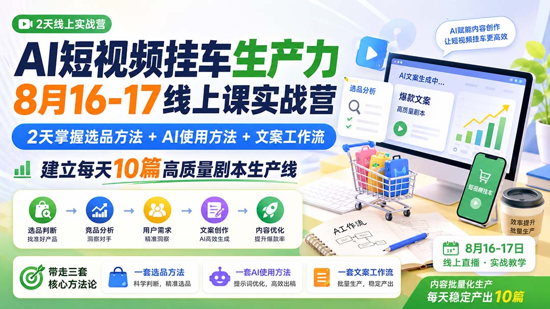 AI短视频挂车生产力8月16-17线上课实战营:2天掌握选品方法+AI使用方法+文案工作流,建立每天10篇高质量剧本生产线-白蛇网