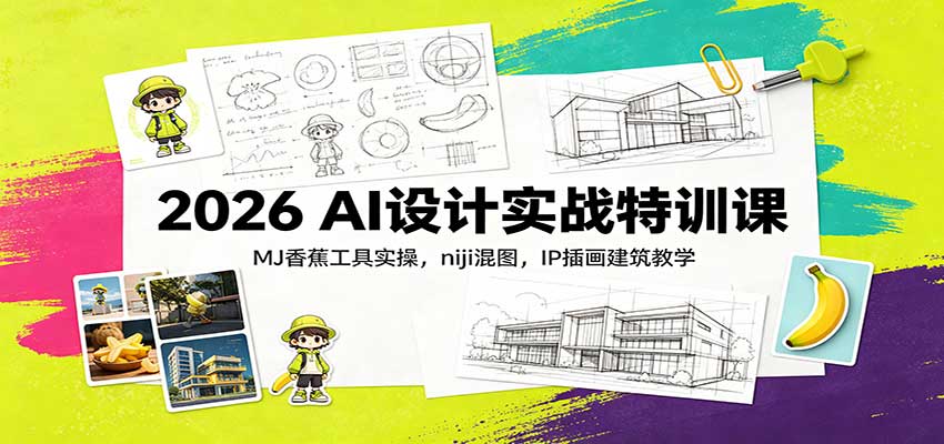 2026 AI设计实战特训课:MJ香蕉工具实操,niji混图,IP插画建筑教学-白蛇网