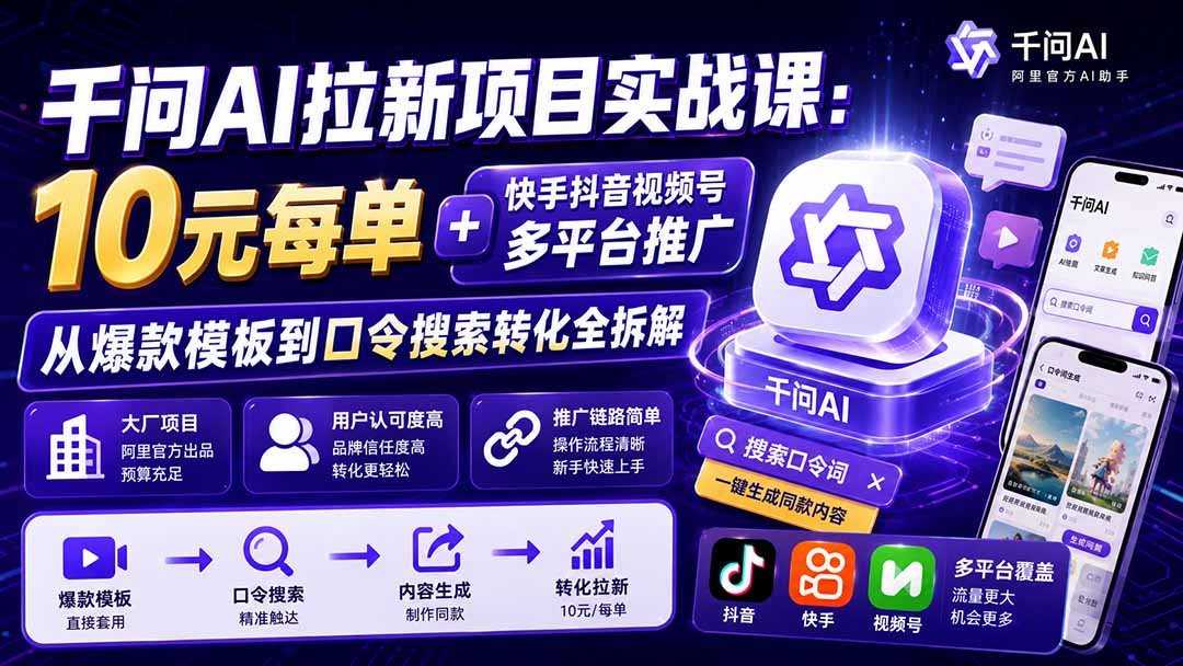 千问AI拉新项目实战课-更新0831:10元每单+快手抖音视频号多平台推广,从爆款模板到口令搜索转化全拆解-白蛇网