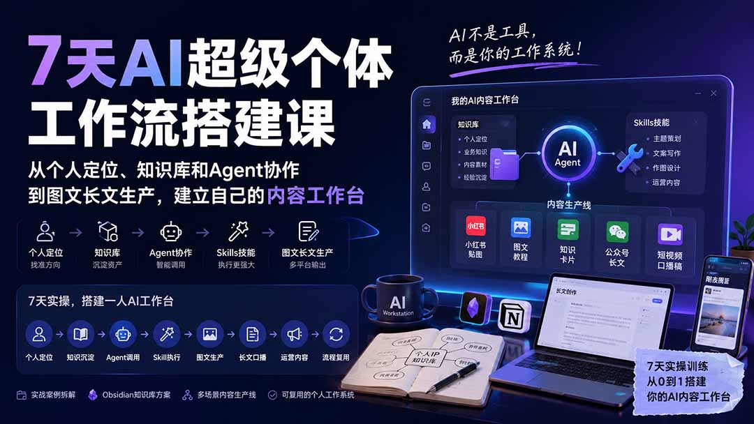7天AI超级个体工作流搭建课:从个人定位、知识库和Agent协作到图文长文生产,建立自己的内容工作台-白蛇网