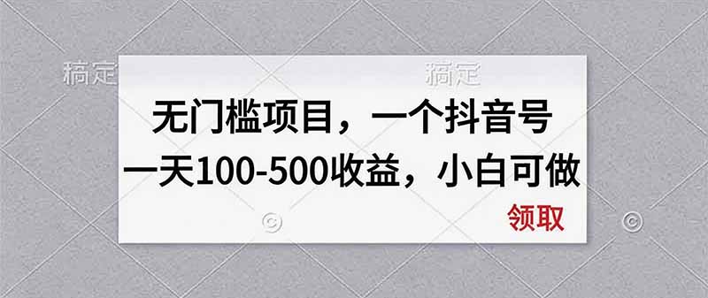 无门槛项目,一个抖音号一天100-500收益,小白可做-白蛇网