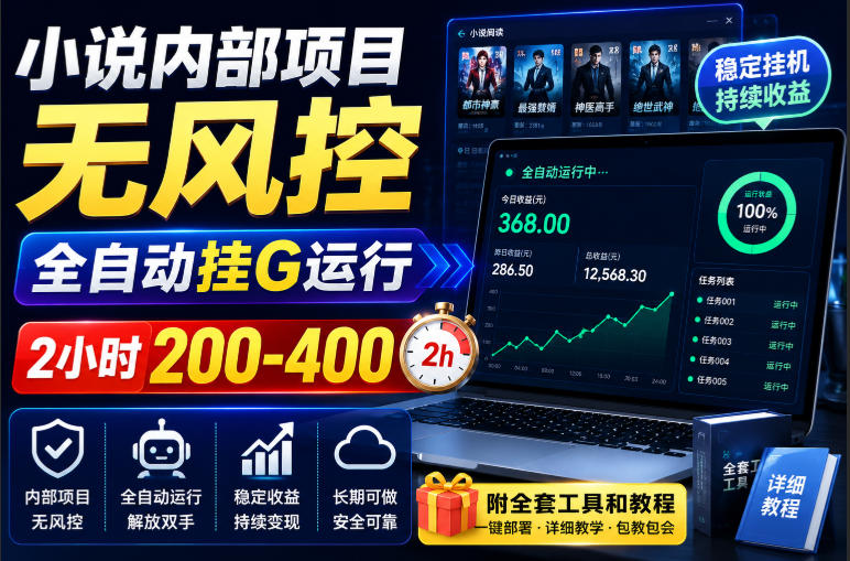 小说内部项目无风控,全自动挂G运行,2小时200-400,附全套工具和教程【揭秘】-白蛇网