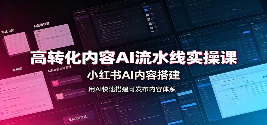 高转化内容AI流水线实操课：小红书AI内容搭建，Skill工具配置，转化内容生产-白蛇网