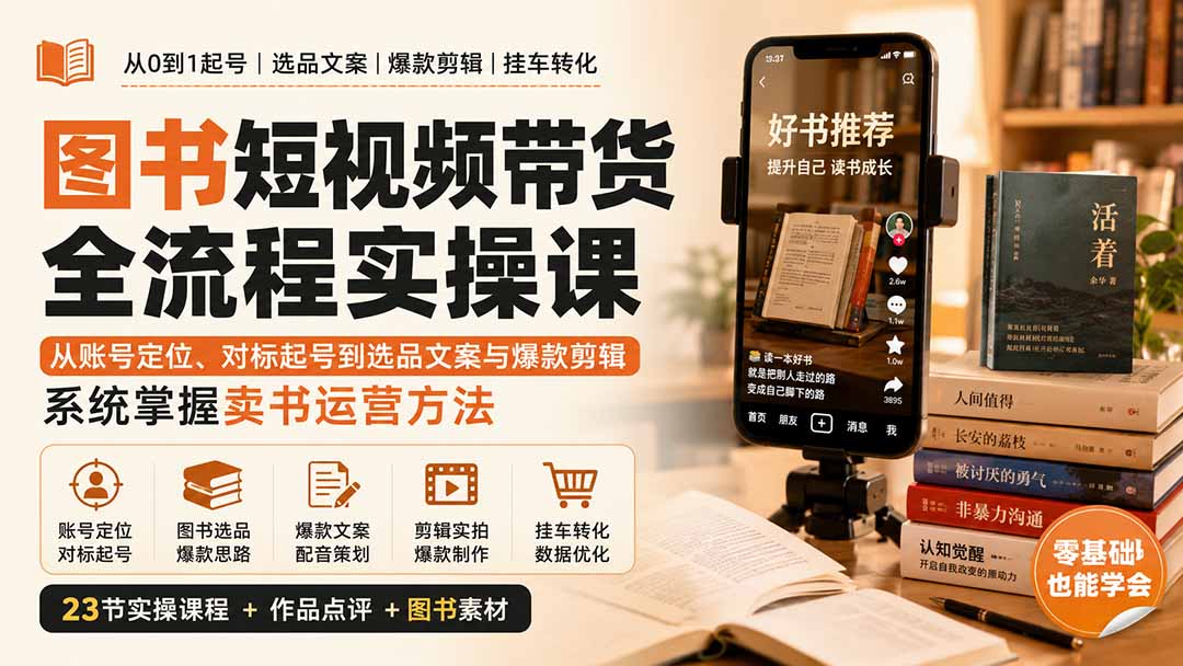 图书短视频带货全流程实操课:从账号定位、对标起号到选品文案与爆款剪辑,系统掌握卖书运营方法-白蛇网